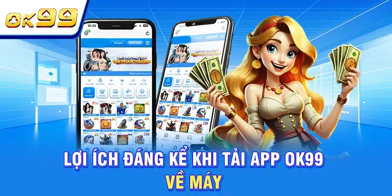 Tải App OK99 - Quy Trình Cài Đặt Ứng Dụng Nhanh Về Máy 2 Lợi ích đáng kể khi tải app OK99 về máy