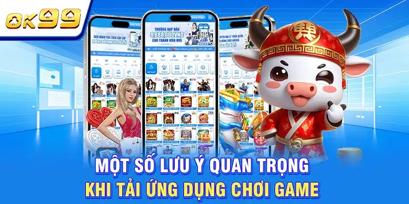Tải App OK99 - Quy Trình Cài Đặt Ứng Dụng Nhanh Về Máy 4 Một số lưu ý quan trọng khi tải ứng dụng chơi game