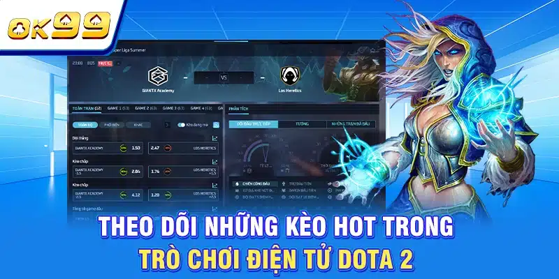 Esport OK99 - Đỉnh Cao Cược Thể Thao Điện Tử Thế Hệ Mới 3 Theo dõi những kèo hot trong trò chơi điện tử Dota 2